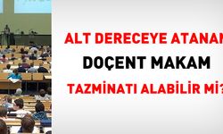 Alt Dereceye Atanan Doçent Makam Tazminatı Alabilir Mi?